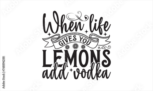 When life gives you lemons add vodka - Lemonde T- Shirt Design, Inspiration, Hand Drawn Lettering Phrase, For Cards Posters And Banners, Template.  photo