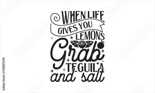 When life gives you lemons grab teguila and salt - Lemonde T- Shirt Design, Juice, Conceptual Handwritten Phrase T Shirt Calligraphic Design, Inscription For Invitation And Greeting Card, Prints. photo