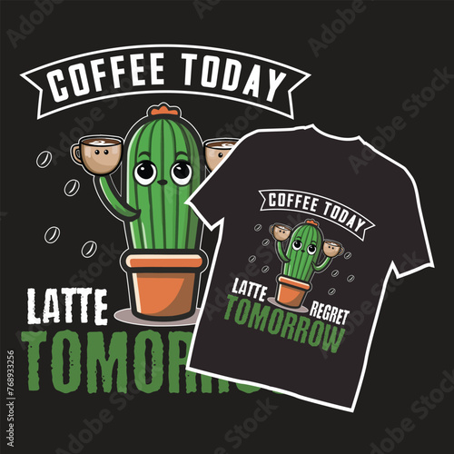 Coffee today latte regret tomorrow,cactus with coffee