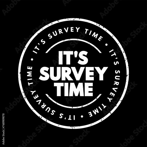 It's Survey Time - signifies that it's time to conduct or participate in a survey, text concept stamp © dizain