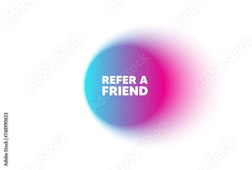 Color neon gradient circle banner. Refer a friend tag. Referral program sign. Advertising reference symbol. Refer friend blur message. Grain noise texture color gradation. Vector