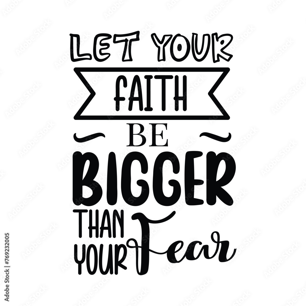 Let Your Faith Be Bigger Than Your Fear Vector Design on White Background Let Your Faith Be Bigger Than Your Fear Vector Design on White Background