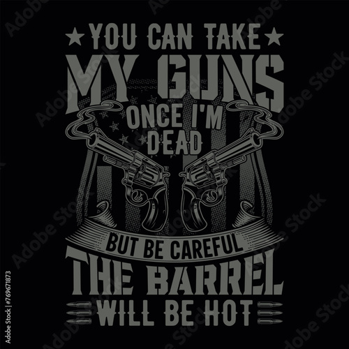 You Can Take My Guns Once I'm Dead But Be Careful The Barrel will be hot - skull with gun t-shirt design vector, poster