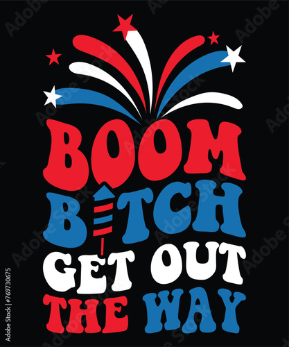 Boom Bitch Gat Out The Way Happy 4th Of July shirt print template typography design for art