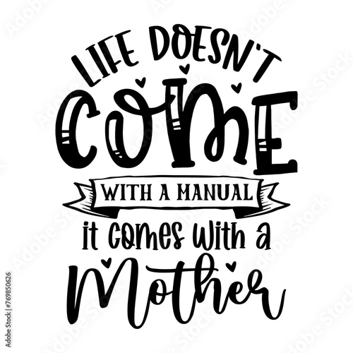Life doesnt come with a manual it comes with a mother
