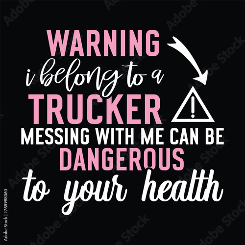 warning i belong to a trucker messing with me can be dangerous to your health