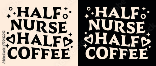 Half nurse half coffee lettering apparel clothing groovy wavy letters shirt design. Vintage retro aesthetic nursing life student caffeine lover funny quotes sayings gift for nurses print text vector. photo
