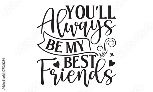 You’ll Always Be My Best Friends - Memorial T shirt Design, Handmade calligraphy vector illustration, used for poster, simple, lettering  For stickers, mugs, etc.