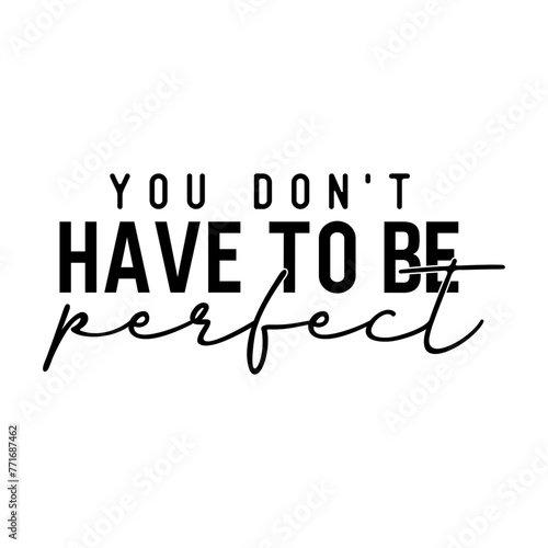 Inspirational Quote SVG Design, Positive Quote Design, Motivational T-shirt, You dont have to be perfect