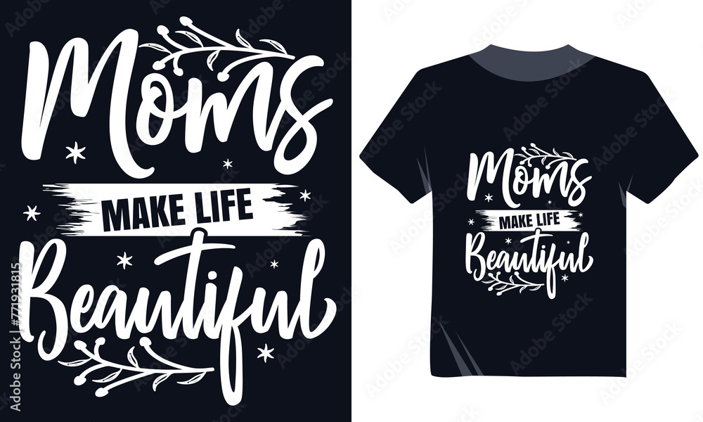 Moms Make life Beautiful Tshirt Design, Mother's Day Tshirt Vector Design Moms Make life Beautiful Tshirt Design, Mother's Day Tshirt Vector Design