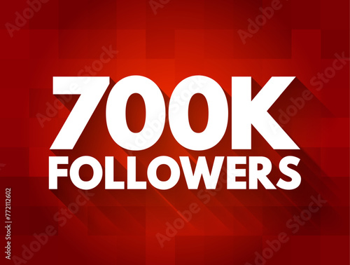 700K Followers - reaching 700,000 followers on a social media platform or other online platform, text concept background