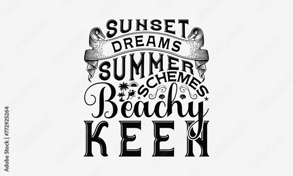 Sunset Dreams Summer Schemes Beachy Keen - Summer T- Shirt Design, Hand Drawn Lettering Phrase Isolated White Background, This Illustration Can Be Used Print On Bags, Stationary As A Poster.