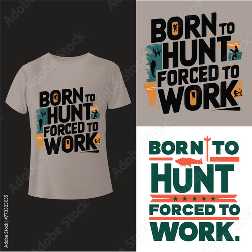 Born to hunt, forced to work tees T-Shirt