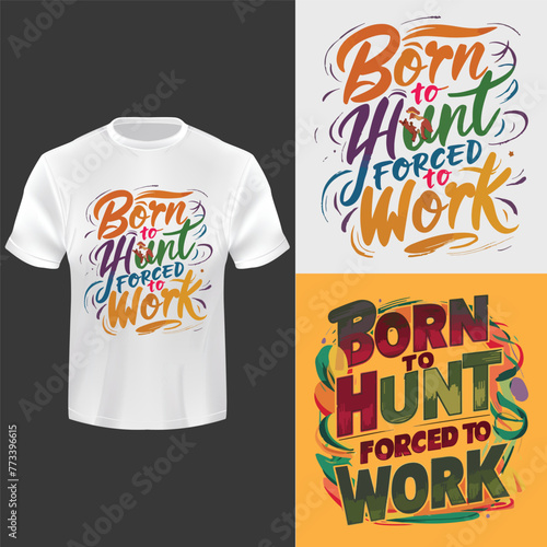 Born to hunt, forced to work tees T-shirt