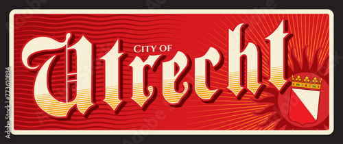 Utrecht city in Netherlands, Dutch town. Vector travel plate or sticker, vintage tin sign, retro vacation postcard or journey signboard, luggage tag. Souvenir plaque with coat of arms with flag