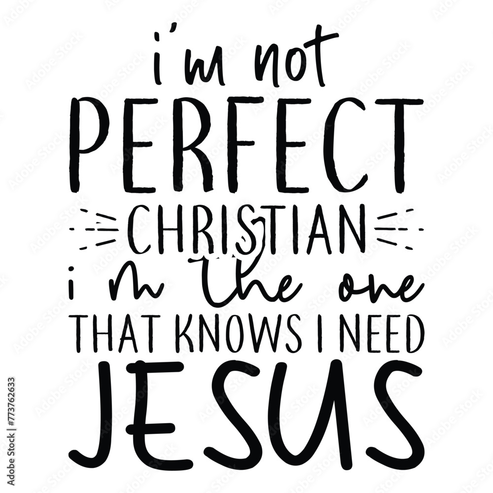 I'm not Perfect Christian i'm the one that knows i need jesus