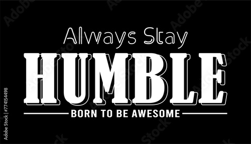 Always Stay Humble, Born To Be Awesome, Inspirational Quotes Slogan Typography for Print t shirt design graphic vector