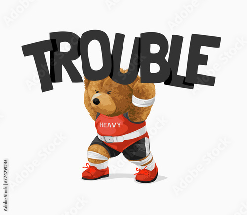 trouble slogan with bear doll weight lifter hand drawn vector illustration