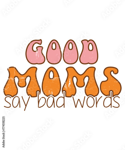 Good Moms Say Bad Words Perfect For Mother's Day T-Shirt,good moms, bad words perfect, mother's day t-shirt, funny mother's day t-shirt good moms, bad words, men women, make people laugh, perfect