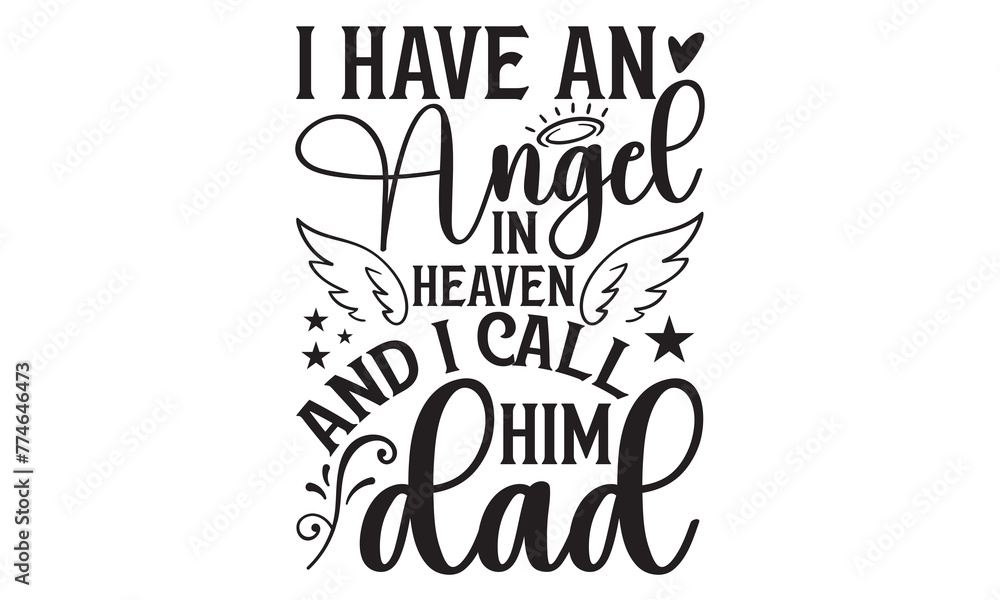 I Have An Angel In Heaven And I Call Him Dad - Memorial T shirt Design, Handmade calligraphy vector illustration, Typography Vector for poster, banner, flyer and mug. I Have An Angel In Heaven And I Call Him Dad - Memorial T shirt Design, Handmade calligraphy vector illustration, Typography Vector for poster, banner, flyer and mug.