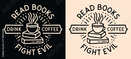 Read books drink coffee fight evil lettering badge shirt design logo. Vintage retro dark academia aesthetic book lover cup drawing funny quotes for bookish christian girl print poster text vector.