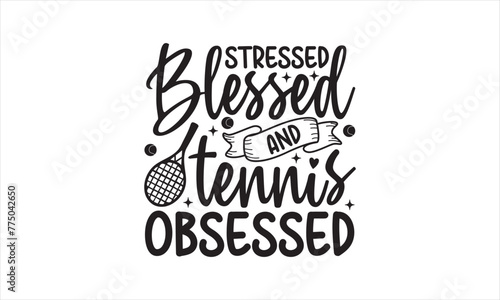 Stressed blessed and tennis obsessed - Tennis T-Shirt Design, Sport, This Illustration Can Be Used As A Print On T-Shirts And Bags, Stationary Or As A Poster, Template.