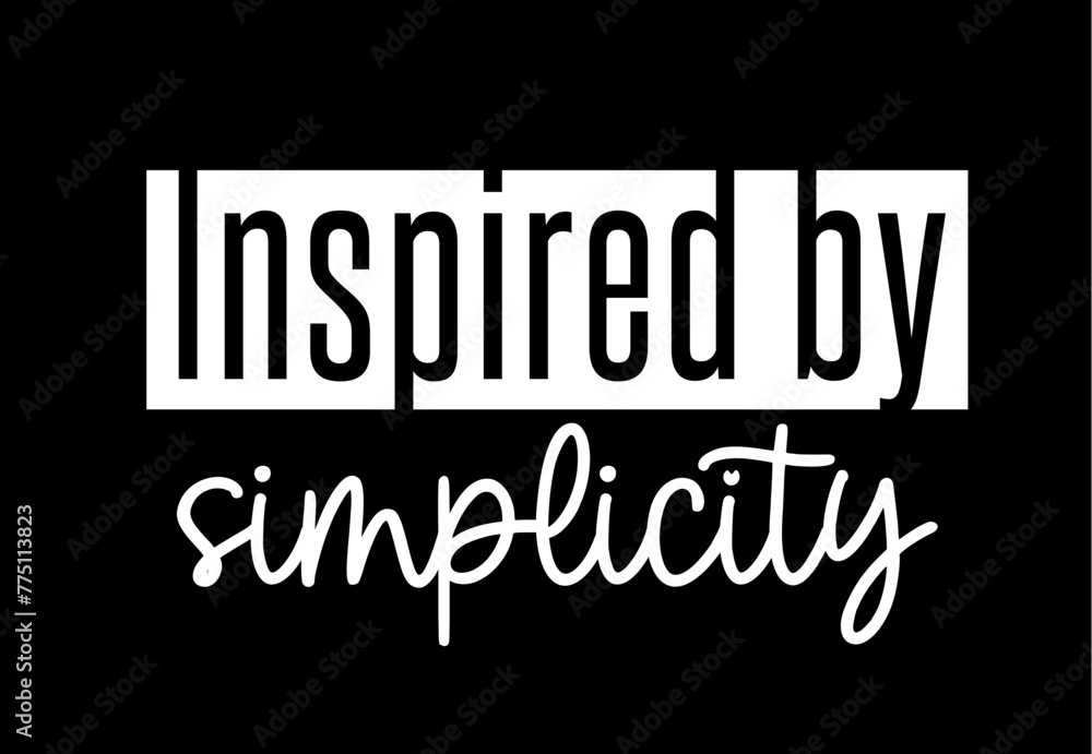 inspired by simplicity,  Inspiration Quote Slogan Typography t shirt design graphic vector	