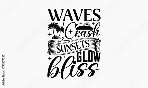 Waves Crash Sunsets Glow Bliss - Summer T-shirt Design  Drawn Vintage Illustration With Hand-Lettering And Decoration Elements  Calligraphy Vector  For Cutting Machine  Silhouette Cameo  EPS-10.