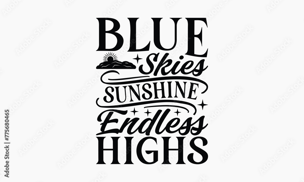 Blue Skies Sunshine Endless Highs - Summer T-shirt Design, Drawn Vintage Illustration With Hand-Lettering And Decoration Elements, Calligraphy Vector, For Cutting Machine, Silhouette Cameo, EPS-10.