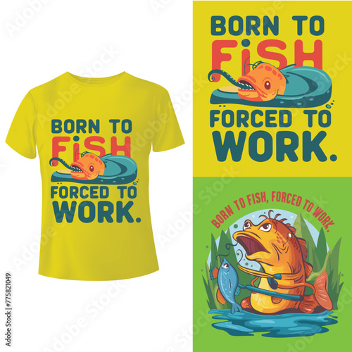 Born to fish, forced to work tees T-shirt