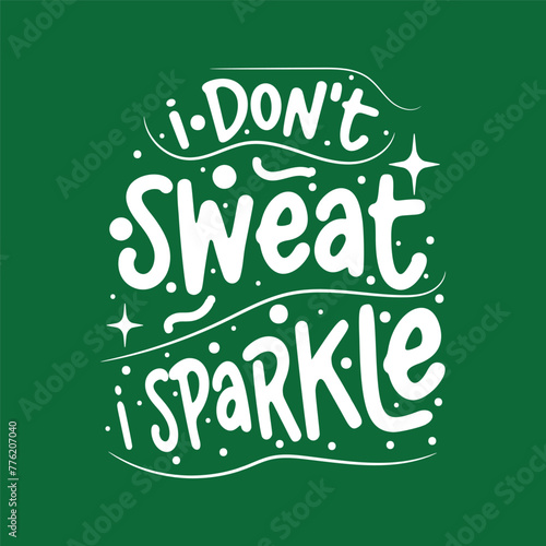 Vector poster with hand drawn unique lettering design element for wall art, decoration, t-shirt prints. I don't sweat, I sparkle. Gym motivational and inspirational quote, handwritten typography.
