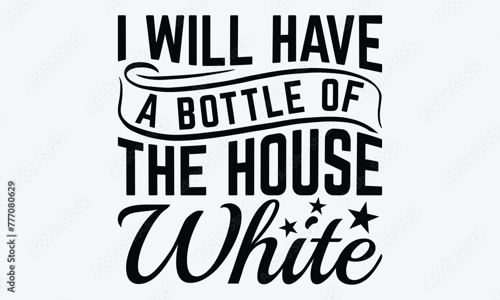 Obraz premium I Will Have A Bottle Of The House White - Baby Typography T-Shirt Designs, Hand Drawn Lettering Typography Quotes, Greeting Card, Hoodie, Template With Typography Text.