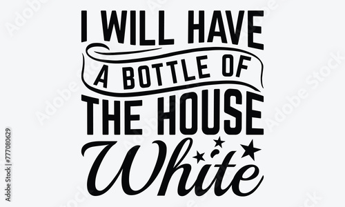 I Will Have A Bottle Of The House White - Baby Typography T-Shirt Designs, Hand Drawn Lettering Typography Quotes, Greeting Card, Hoodie, Template With Typography Text.