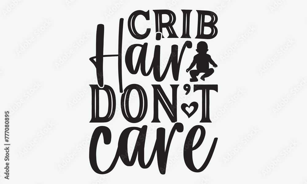 Crib Hair Don’t Care - Baby Typography T-Shirt Designs, Handmade Calligraphy Vector Illustration, Calligraphy Motivational Good Quotes, For Templates, Flyer And Wall.