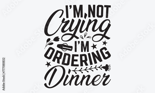 I’m Not Crying I’m Ordering Dinner - Baby Typography T-Shirt Designs, Hand Drawn Lettering Typography Quotes In Rough Effect, Vector Files Are Editable.