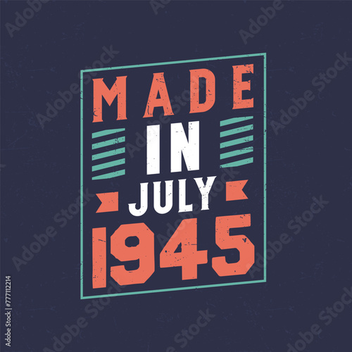 Made in July 1945. Birthday celebration for those born in July 1945
