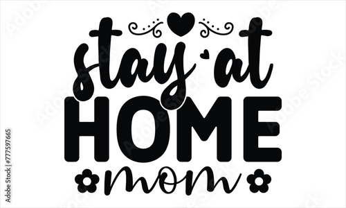 stay at home mom, Mothers Day T-shirt Design, EPS file photo