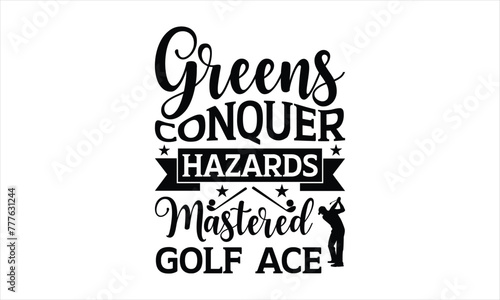 Greens Conquer Hazards Mastered Golf Ace - Horse svg design, Hand drawn lettering phrase, Isolated on white background, t shirts Files for Cutting Cricut and Silhouette, Calligraphy t shirt design, EP