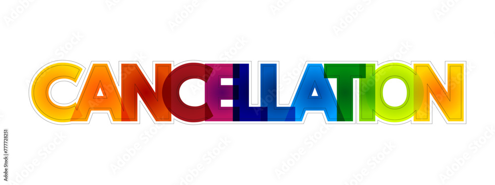 Cancellation - the action of cancelling something, colourful text concept background Cancellation - the action of cancelling something, colourful text concept background