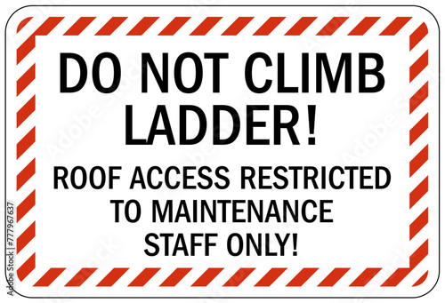 Ladder safety sign do not climb ladder. Roof access restricted to maintenance staff only