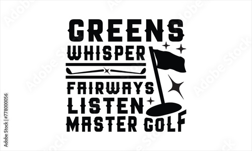 Greens Whisper Fairways Listen Master Golf - Soccer t shirt design, Mugs, Notebooks, white background,
Lettering design for greeting banners, Modern calligraphy, Cards and Posters, svg EPS.