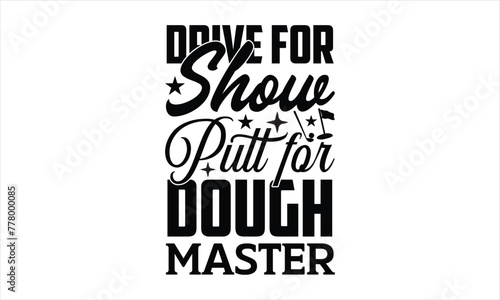 Drive for Show Putt for Dough Master - Horse svg Files for Cutting Cricut and Silhouette, Calligraphy t shirt design, Isolated on white background, t shirts design, Hand drawn lettering phrase, EPS 10