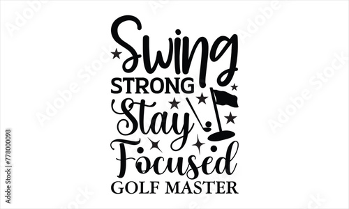 Swing Strong Stay Focused Golf Master - Soccer svg Design, Handmade calligraphy vector illustration, T-shirt for Cutting Machine, Hand drawn lettering phrase, Silhouette Cameo, Cricut. EPS 10.