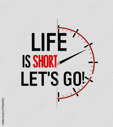 LIFE IS SHORT, LEST GO