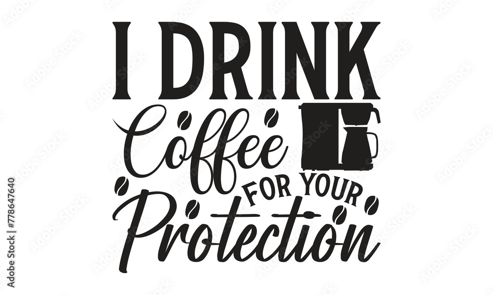    I drink coffee for your protection - on white background,Instant Digital Download. Illustration for prints on t-shirt and bags, posters