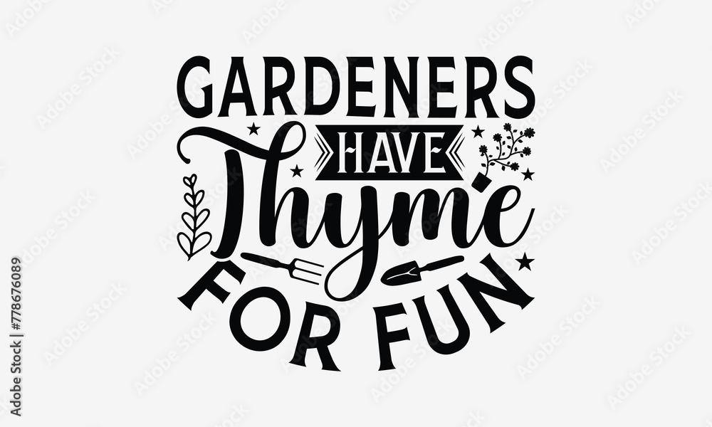 Gardeners Have Thyme For Fun- Gardening T- Shirt Design, Hand Drawn Lettering Phrase Isolated White Background, This Illustration Can Be Used Print On Bags, Stationary As A Poster. Gardeners Have Thyme For Fun- Gardening T- Shirt Design, Hand Drawn Lettering Phrase Isolated White Background, This Illustration Can Be Used Print On Bags, Stationary As A Poster.