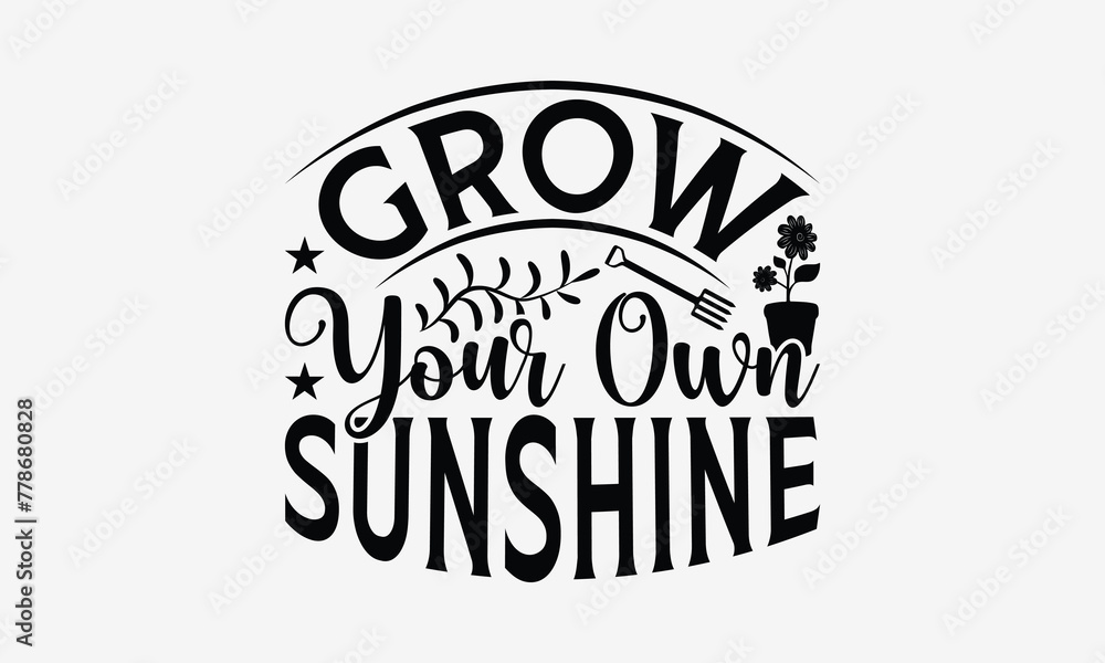 Grow Your Own Sunshine - Gardening T- Shirt Design, Hand Drawn Lettering Phrase Isolated White Background, This Illustration Can Be Used Print On Bags, Stationary As A Poster.