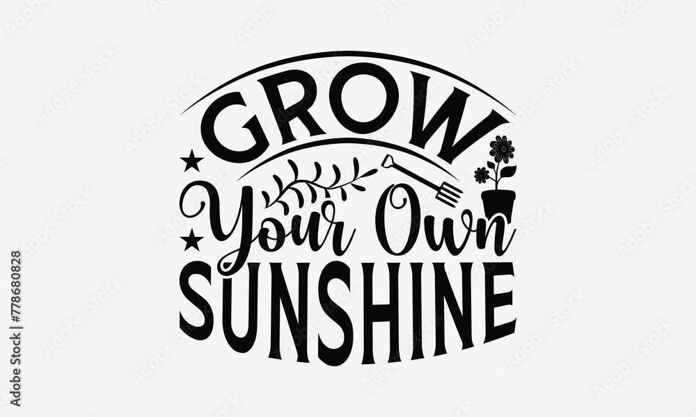 Fototapeta premium Grow Your Own Sunshine - Gardening T- Shirt Design, Hand Drawn Lettering Phrase Isolated White Background, This Illustration Can Be Used Print On Bags, Stationary As A Poster.