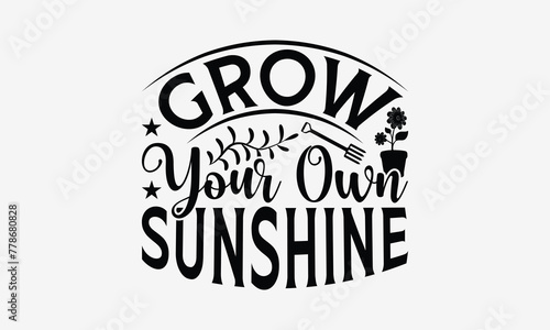 Grow Your Own Sunshine - Gardening T- Shirt Design  Hand Drawn Lettering Phrase Isolated White Background  This Illustration Can Be Used Print On Bags  Stationary As A Poster.