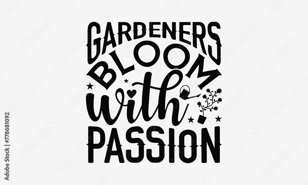 Gardeners Bloom With Passion - Gardening T- Shirt Design, Hand Drawn Lettering Phrase Isolated White Background, This Illustration Can Be Used Print On Bags, Stationary As A Poster. Gardeners Bloom With Passion - Gardening T- Shirt Design, Hand Drawn Lettering Phrase Isolated White Background, This Illustration Can Be Used Print On Bags, Stationary As A Poster.